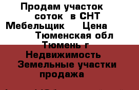 Продам участок  8 соток, в СНТ Мебельщик-2 › Цена ­ 155 000 - Тюменская обл., Тюмень г. Недвижимость » Земельные участки продажа   